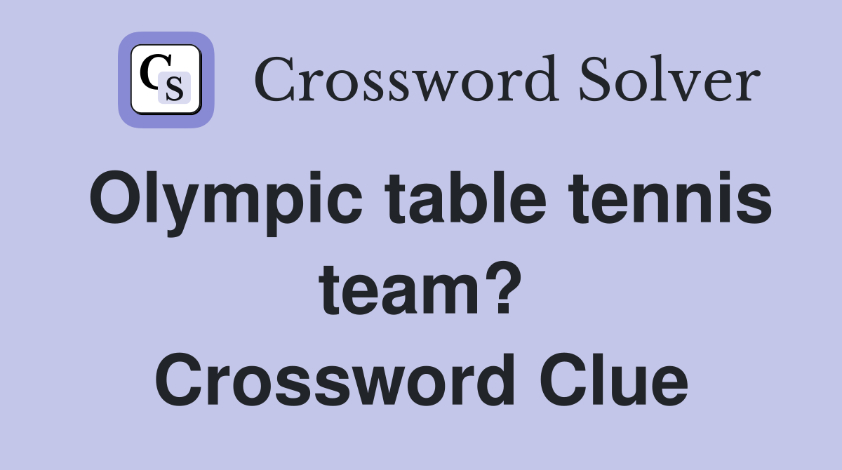 Solve the Olympic Table Tennis Team Crossword - Latest Answers & Hints