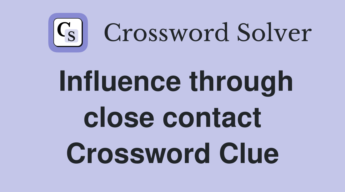 Influence Through Close Contact Crossword Clue Answer Revealed