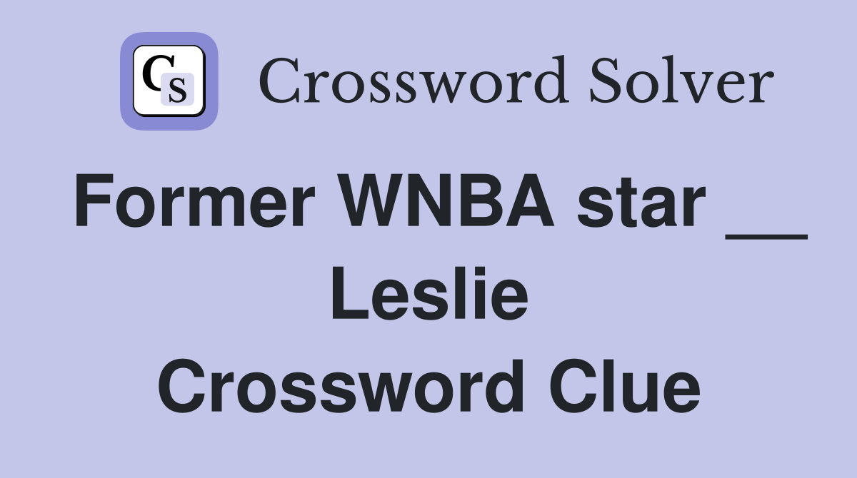 Former WNBA Star Leslie Crossword Clue: Answer & Details