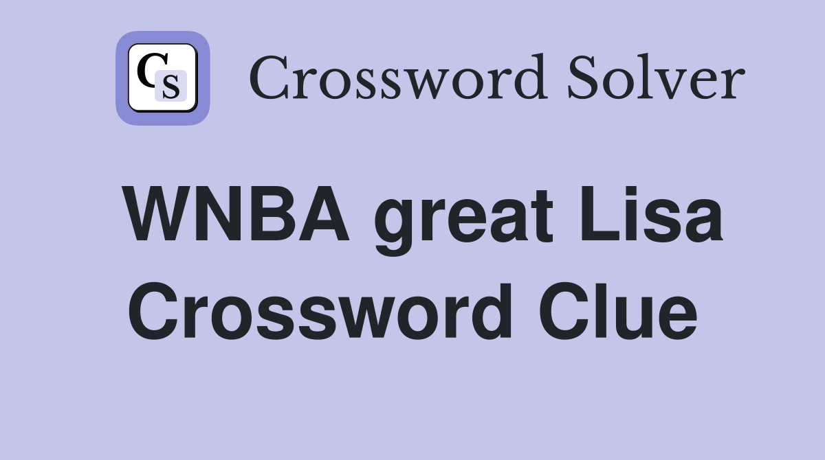 Solve the WNBA Great Lisa Crossword Clue – Solution Inside